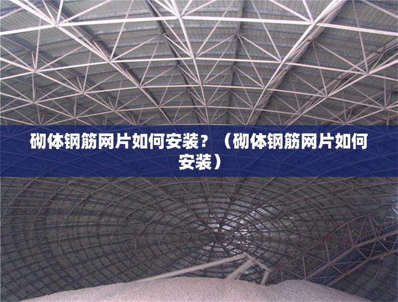 砌體鋼筋網(wǎng)片如何安裝？（砌體鋼筋網(wǎng)片如何安裝）