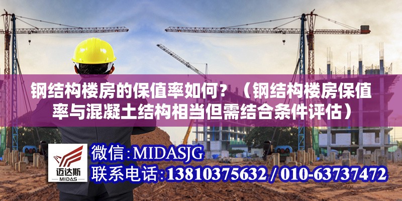 鋼結(jié)構(gòu)樓房的保值率如何？（鋼結(jié)構(gòu)樓房保值率與混凝土結(jié)構(gòu)相當(dāng)?shù)杞Y(jié)合條件評(píng)估）