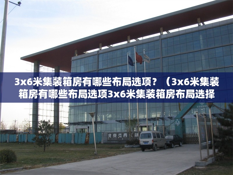 3x6米集裝箱房有哪些布局選項(xiàng)？（3x6米集裝箱房有哪些布局選項(xiàng)3x6米集裝箱房布局選擇很靈活）