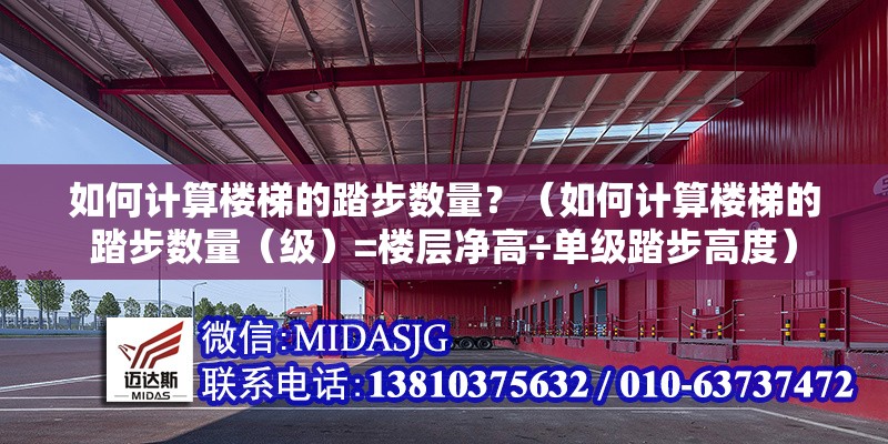 如何計(jì)算樓梯的踏步數(shù)量？（如何計(jì)算樓梯的踏步數(shù)量（級(jí)）=樓層凈高÷單級(jí)踏步高度）