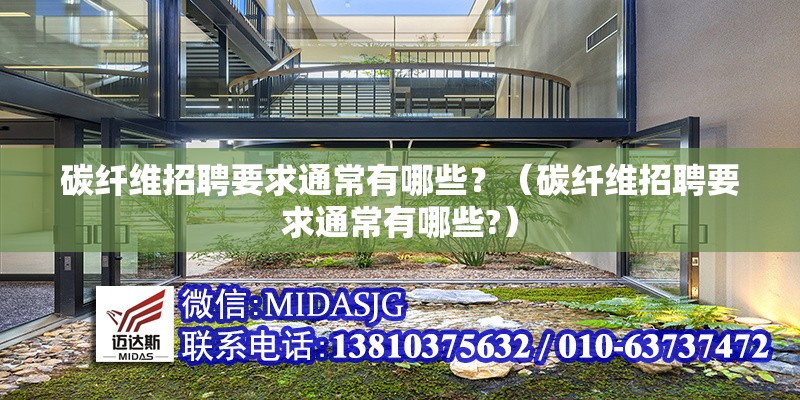 碳纖維招聘要求通常有哪些？（碳纖維招聘要求通常有哪些?）