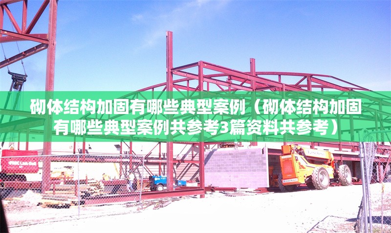 砌體結(jié)構(gòu)加固有哪些典型案例（砌體結(jié)構(gòu)加固有哪些典型案例共參考3篇資料共參考）