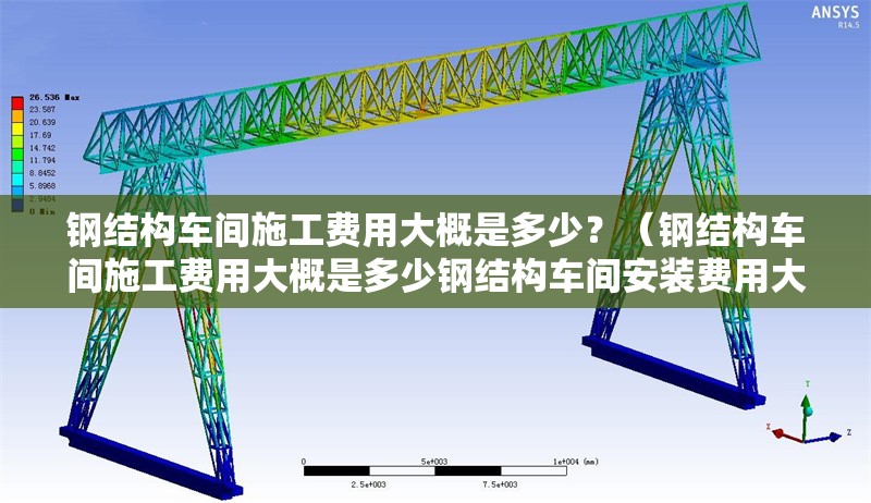 鋼結(jié)構(gòu)車間施工費(fèi)用大概是多少？（鋼結(jié)構(gòu)車間施工費(fèi)用大概是多少鋼結(jié)構(gòu)車間安裝費(fèi)用大概是多少）