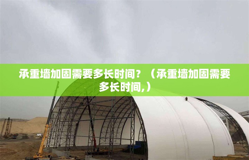 承重墻加固需要多長(zhǎng)時(shí)間？（承重墻加固需要多長(zhǎng)時(shí)間,）