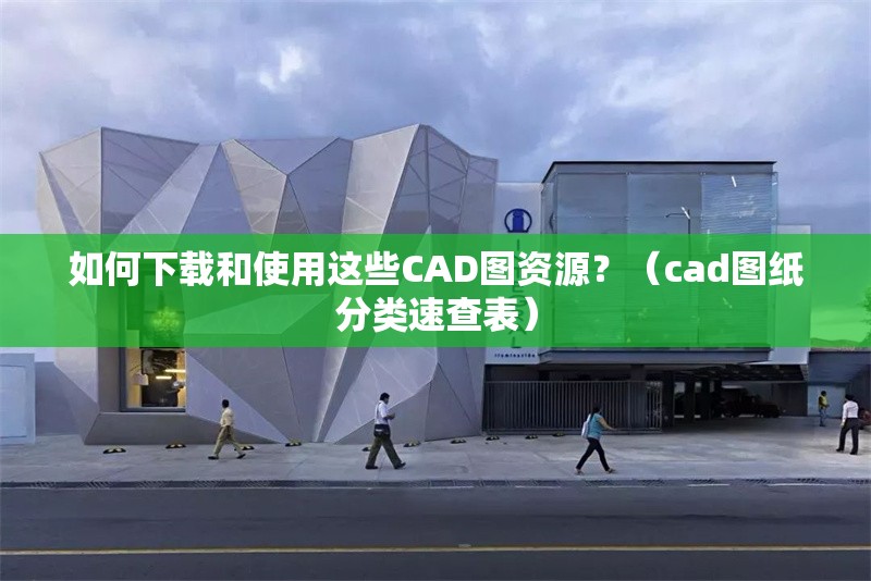 如何下載和使用這些CAD圖資源？（cad圖紙分類速查表）