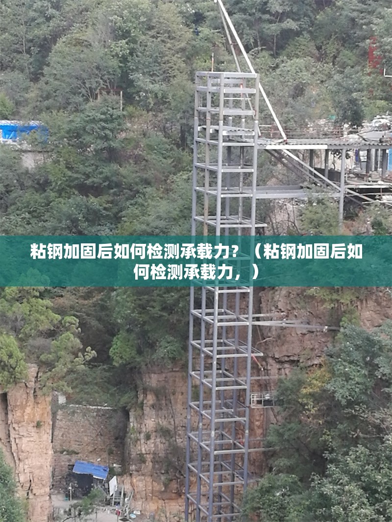 粘鋼加固后如何檢測承載力？（粘鋼加固后如何檢測承載力，）