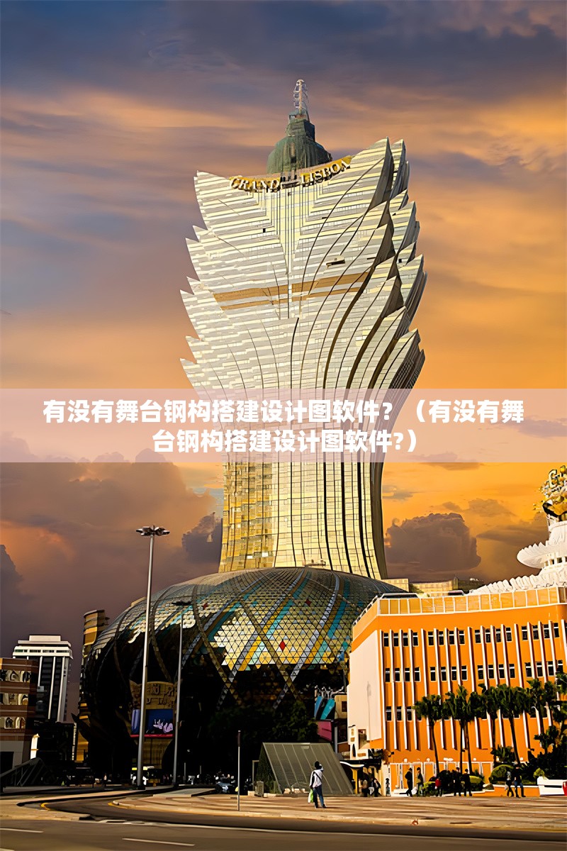 有沒有舞臺鋼構搭建設計圖軟件？（有沒有舞臺鋼構搭建設計圖軟件?）