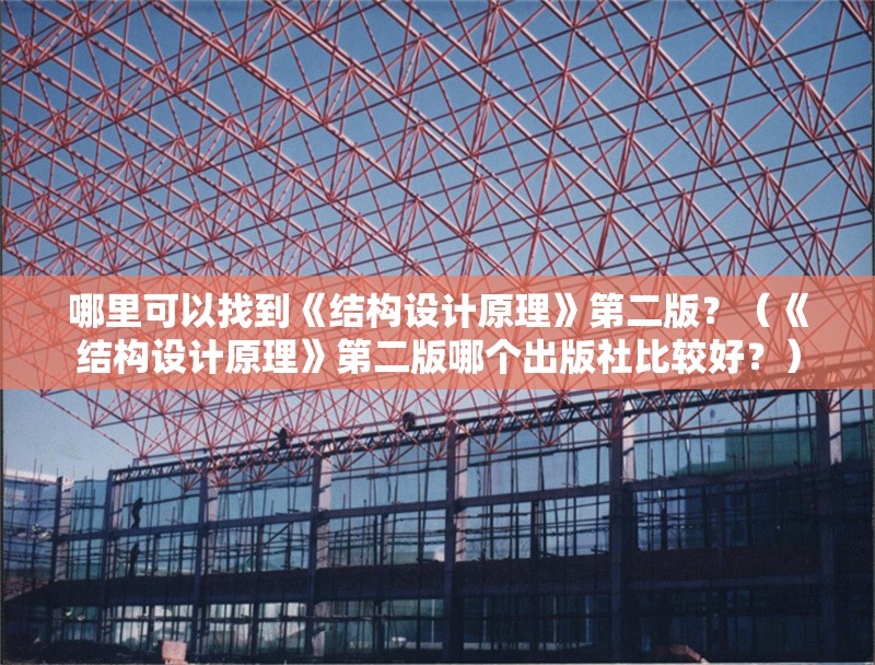 哪里可以找到《結(jié)構(gòu)設(shè)計(jì)原理》第二版？（《結(jié)構(gòu)設(shè)計(jì)原理》第二版哪個(gè)出版社比較好？）