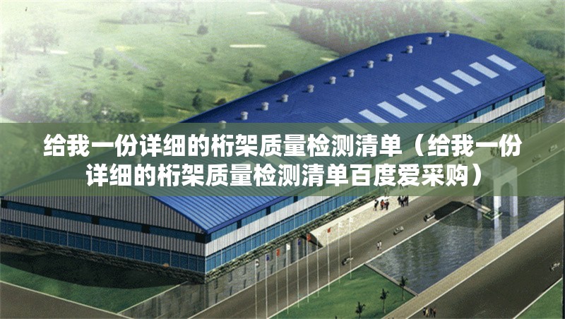 給我一份詳細(xì)的桁架質(zhì)量檢測清單（給我一份詳細(xì)的桁架質(zhì)量檢測清單百度愛采購）