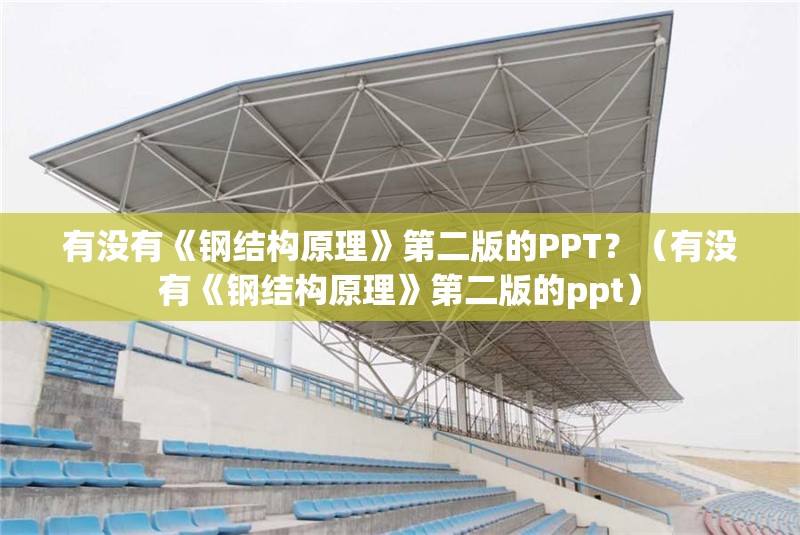 有沒有《鋼結(jié)構(gòu)原理》第二版的PPT？（有沒有《鋼結(jié)構(gòu)原理》第二版的ppt）