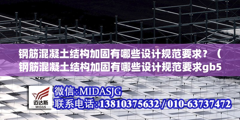 鋼筋混凝土結(jié)構(gòu)加固有哪些設(shè)計規(guī)范要求？（鋼筋混凝土結(jié)構(gòu)加固有哪些設(shè)計規(guī)范要求gb50367-）