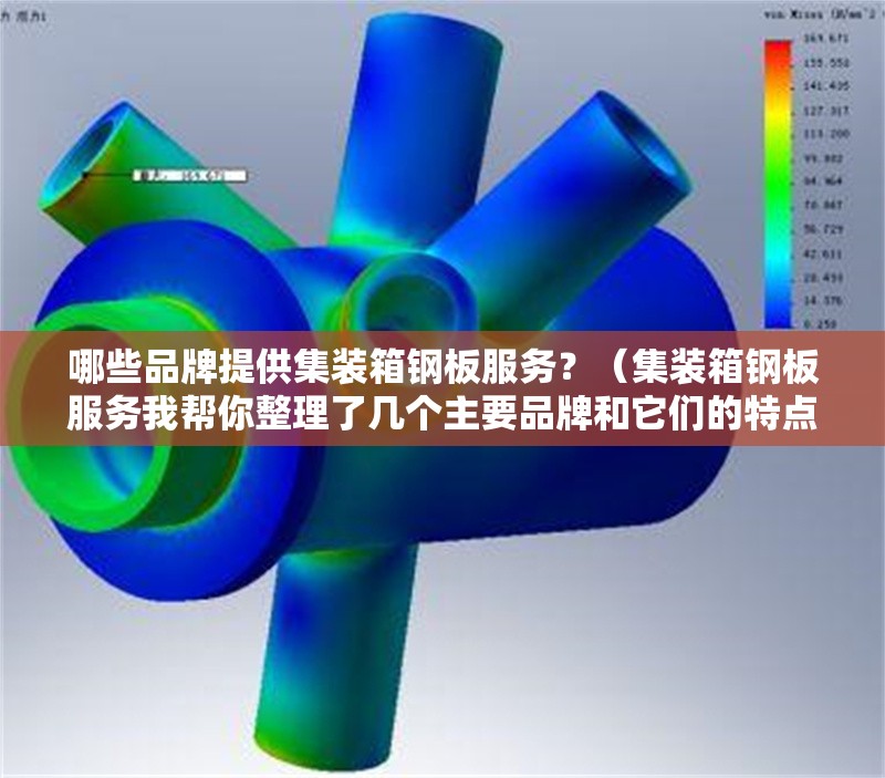 哪些品牌提供集裝箱鋼板服務(wù)？（集裝箱鋼板服務(wù)我?guī)湍阏砹藥讉€(gè)主要品牌和它們的特點(diǎn)）