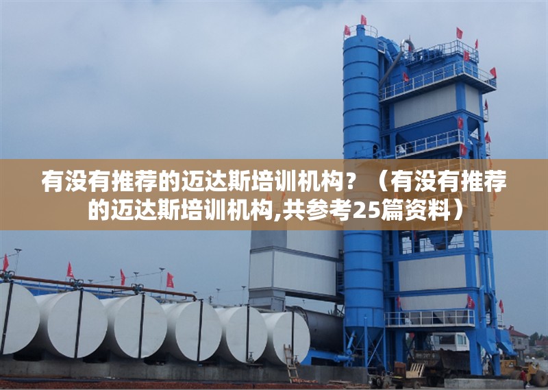 有沒有推薦的邁達(dá)斯培訓(xùn)機(jī)構(gòu)？（有沒有推薦的邁達(dá)斯培訓(xùn)機(jī)構(gòu),共參考25篇資料）