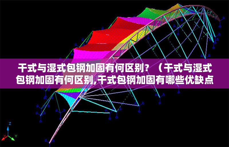干式與濕式包鋼加固有何區(qū)別？（干式與濕式包鋼加固有何區(qū)別,干式包鋼加固有哪些優(yōu)缺點(diǎn)）