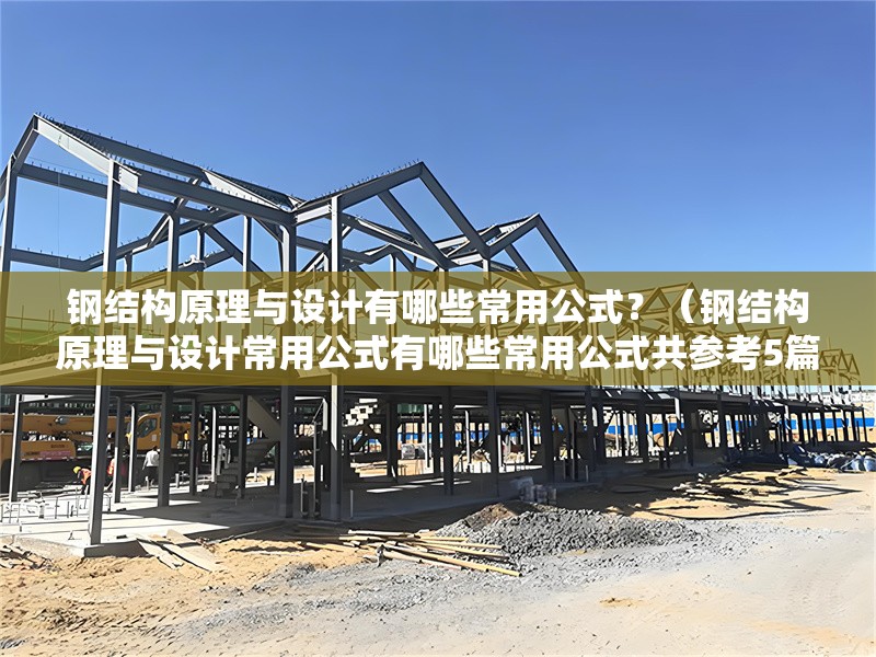 鋼結(jié)構(gòu)原理與設(shè)計有哪些常用公式？（鋼結(jié)構(gòu)原理與設(shè)計常用公式有哪些常用公式共參考5篇資料）