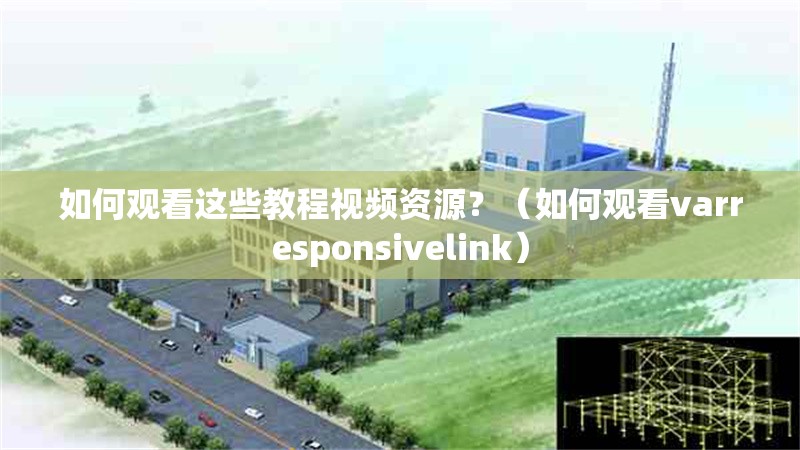 如何觀看這些教程視頻資源?(如何觀看varresponsivelink)