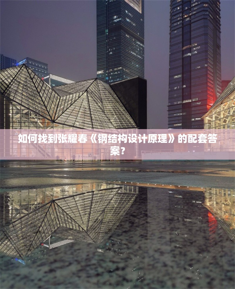 如何找到張耀春《鋼結(jié)構(gòu)設(shè)計原理》的配套答案？