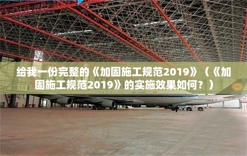 給我一份完整的《加固施工規(guī)范2019》（《加固施工規(guī)范2019》的實施效果如何？）