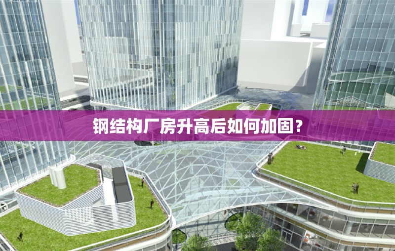 鋼結(jié)構(gòu)廠房升高后如何加固？