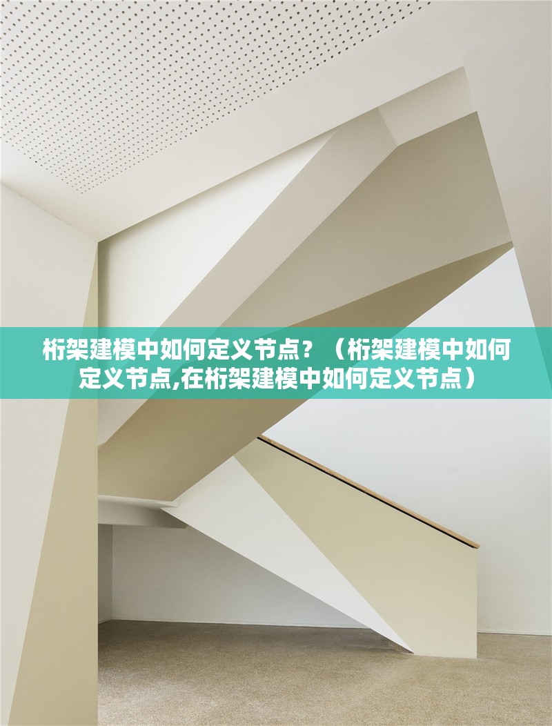 桁架建模中如何定義節(jié)點(diǎn)？（桁架建模中如何定義節(jié)點(diǎn),在桁架建模中如何定義節(jié)點(diǎn)）