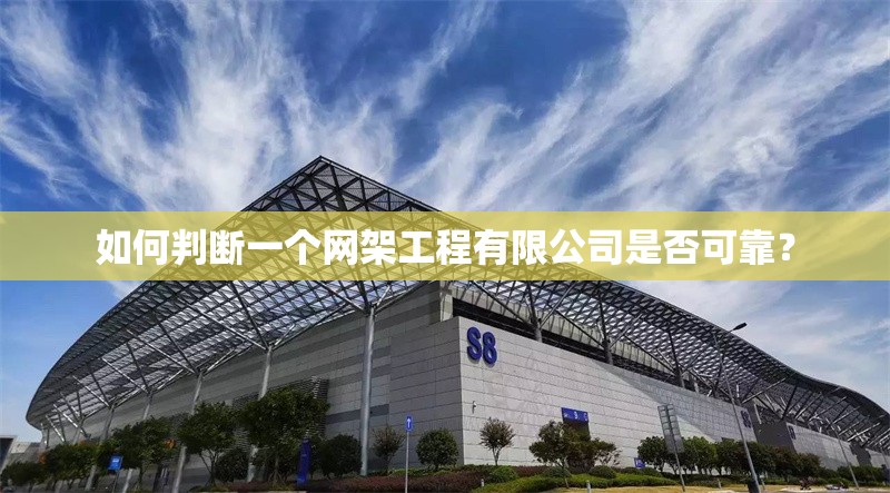 如何判斷一個網(wǎng)架工程有限公司是否可靠？