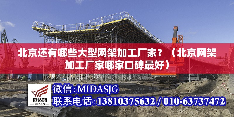 北京還有哪些大型網(wǎng)架加工廠家？（北京網(wǎng)架加工廠家哪家口碑最好）