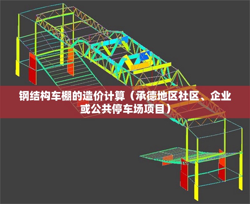 鋼結(jié)構(gòu)車棚的造價計算（承德地區(qū)社區(qū)、企業(yè)或公共停車場項目）
