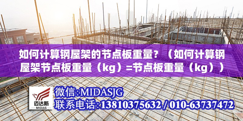 如何計算鋼屋架的節(jié)點板重量？（如何計算鋼屋架節(jié)點板重量（kg）=節(jié)點板重量（kg））