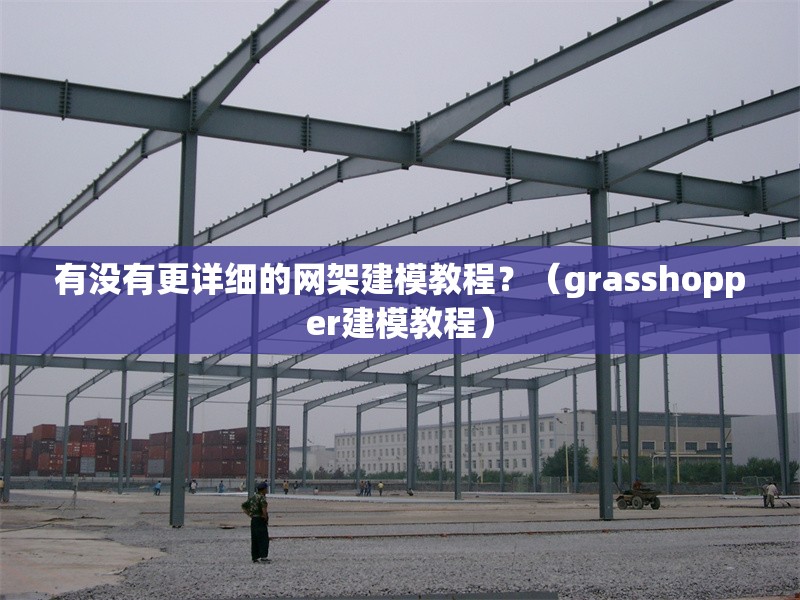有沒(méi)有更詳細(xì)的網(wǎng)架建模教程？（grasshopper建模教程）