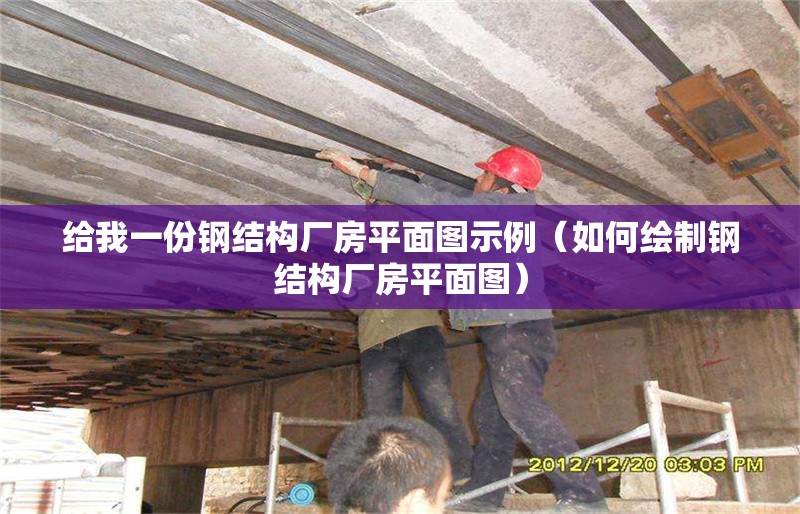 給我一份鋼結(jié)構(gòu)廠(chǎng)房平面圖示例（如何繪制鋼結(jié)構(gòu)廠(chǎng)房平面圖）