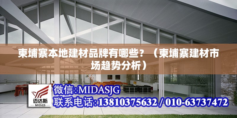 柬埔寨本地建材品牌有哪些？（柬埔寨建材市場(chǎng)趨勢(shì)分析）