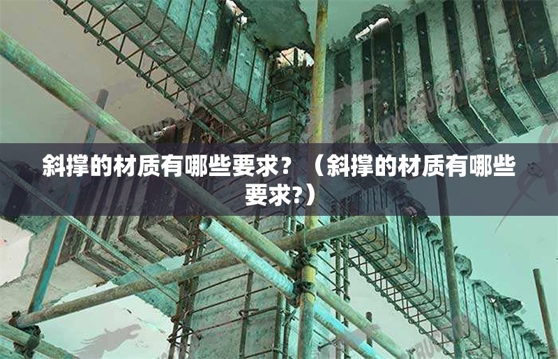 斜撐的材質(zhì)有哪些要求？（斜撐的材質(zhì)有哪些要求?）