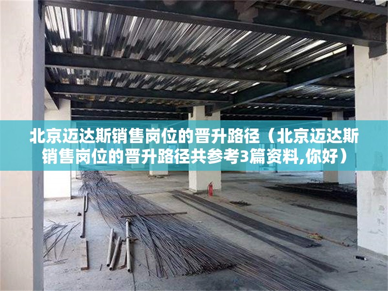 北京邁達(dá)斯銷(xiāo)售崗位的晉升路徑（北京邁達(dá)斯銷(xiāo)售崗位的晉升路徑共參考3篇資料,你好）