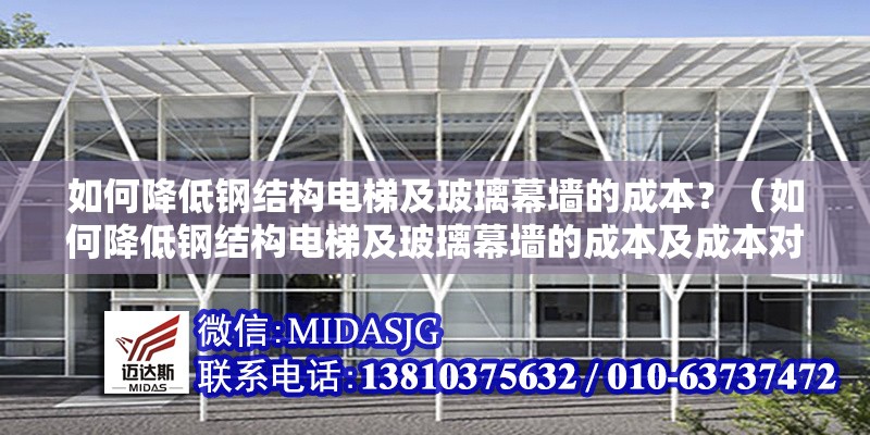 如何降低鋼結構電梯及玻璃幕墻的成本？（如何降低鋼結構電梯及玻璃幕墻的成本及成本對比表）