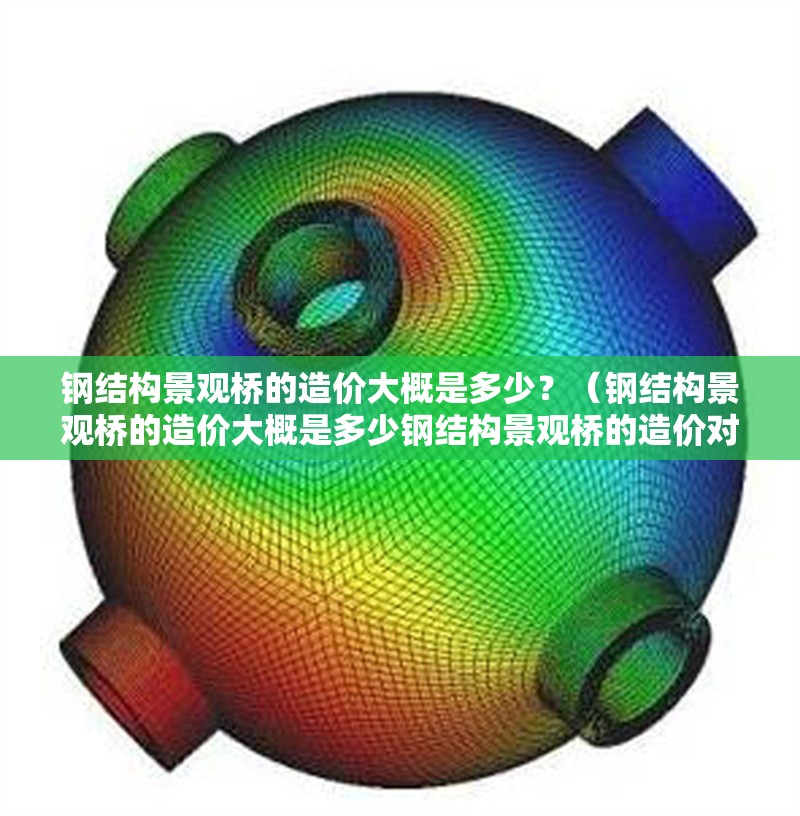 鋼結(jié)構(gòu)景觀橋的造價(jià)大概是多少？（鋼結(jié)構(gòu)景觀橋的造價(jià)大概是多少鋼結(jié)構(gòu)景觀橋的造價(jià)對(duì)比表） 行業(yè)新聞