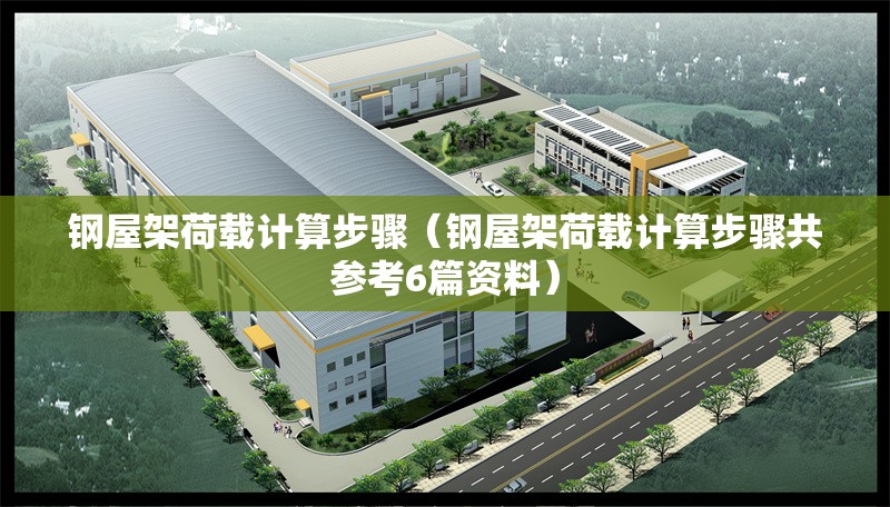 鋼屋架荷載計(jì)算步驟(鋼屋架荷載計(jì)算步驟共參考6篇資料) 行業(yè)新聞 鋼屋架荷載計(jì)算步驟(鋼屋架荷載計(jì)算步驟共參考6篇資料) 行業(yè)新聞