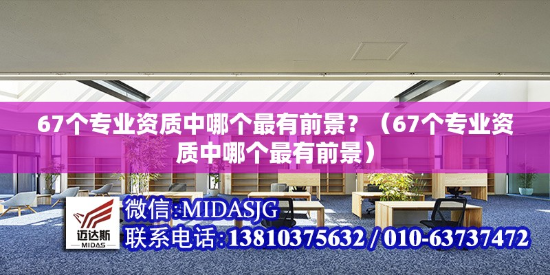 67個專業(yè)資質中哪個最有前景？（67個專業(yè)資質中哪個最有前景） 行業(yè)新聞