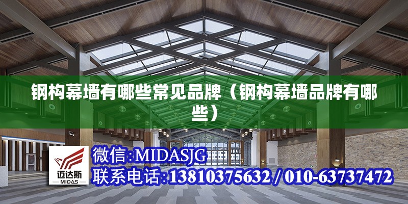 鋼構(gòu)幕墻有哪些常見品牌（鋼構(gòu)幕墻品牌有哪些） 行業(yè)新聞