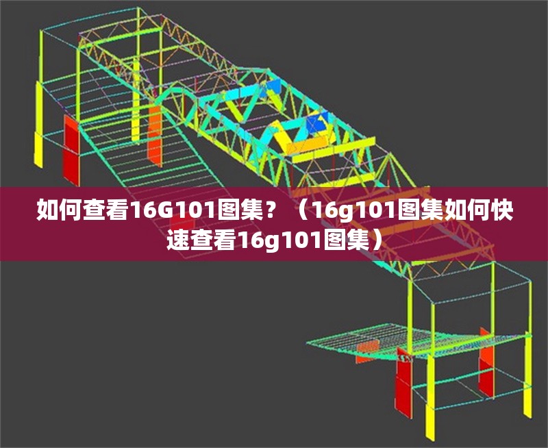 如何查看16G101圖集？（16g101圖集如何快速查看16g101圖集）