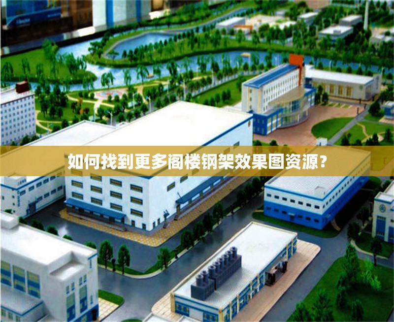 如何找到更多閣樓鋼架效果圖資源？ 行業(yè)新聞