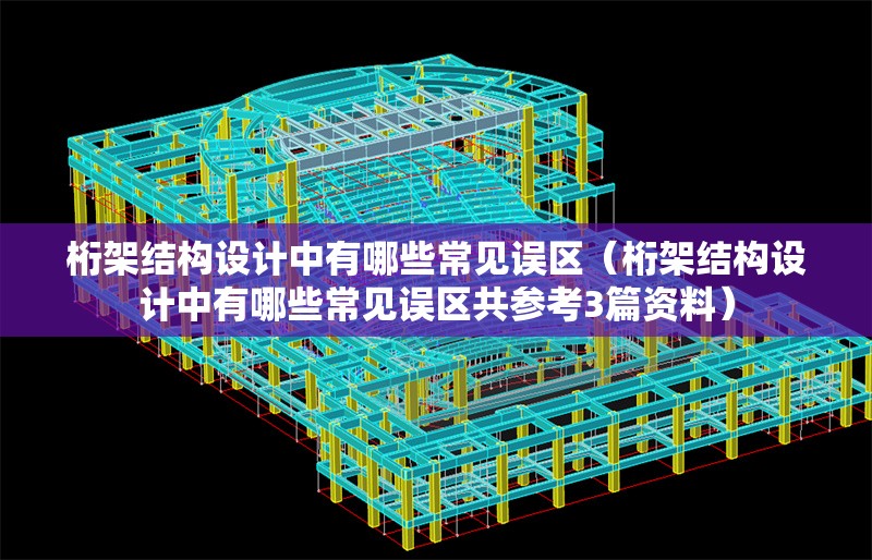 桁架結(jié)構(gòu)設(shè)計中有哪些常見誤區(qū)(桁架結(jié)構(gòu)設(shè)計中有哪些常見誤區(qū)共參考3篇資料) 行業(yè)新聞 桁架結(jié)構(gòu)設(shè)計中有哪些常見誤區(qū)(桁架結(jié)構(gòu)設(shè)計中有哪些常見誤區(qū)共參考3篇資料) 行業(yè)新聞