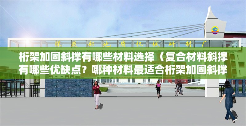 桁架加固斜撐有哪些材料選擇（復(fù)合材料斜撐有哪些優(yōu)缺點(diǎn)？哪種材料最適合桁架加固斜撐？） 行業(yè)新聞