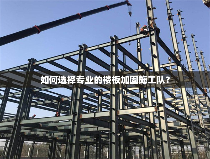 如何選擇專業(yè)的樓板加固施工隊？ 行業(yè)新聞