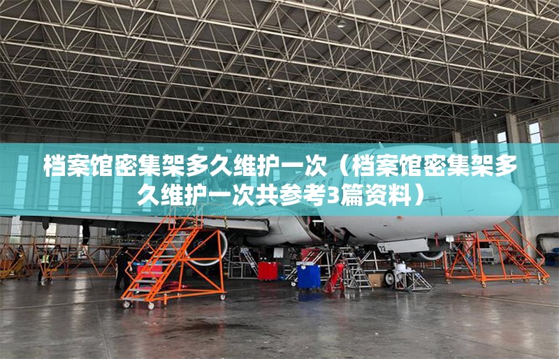 檔案館密集架多久維護(hù)一次（檔案館密集架多久維護(hù)一次共參考3篇資料） 行業(yè)新聞