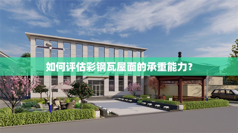 如何評估彩鋼瓦屋面的承重能力? 行業(yè)新聞 如何評估彩鋼瓦屋面的承重能力? 行業(yè)新聞