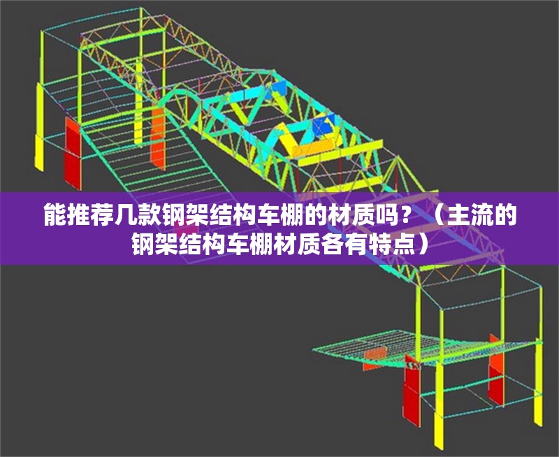 能推薦幾款鋼架結(jié)構(gòu)車棚的材質(zhì)嗎？（主流的鋼架結(jié)構(gòu)車棚材質(zhì)各有特點(diǎn)） 行業(yè)新聞