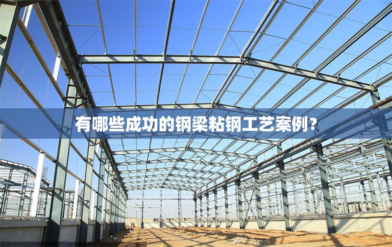 有哪些成功的鋼梁粘鋼工藝案例?