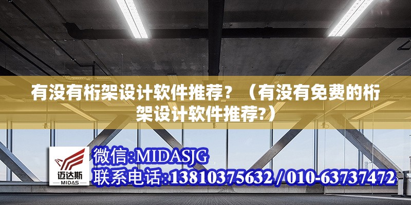 有沒有桁架設(shè)計軟件推薦？（有沒有免費的桁架設(shè)計軟件推薦?）