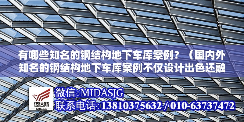 有哪些知名的鋼結構地下車庫案例？（國內外知名的鋼結構地下車庫案例不僅設計出色還融入了不少創(chuàng)新技術）