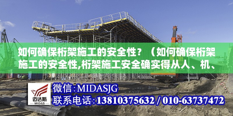 如何確保桁架施工的安全性？（如何確保桁架施工的安全性,桁架施工安全確實(shí)得從人、機(jī)、料、法、環(huán)五個(gè)方面系統(tǒng)把控）